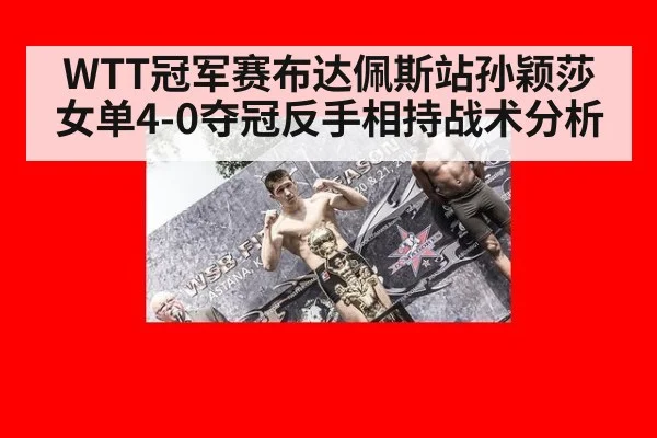 WTT冠军赛布达佩斯站孙颖莎女单4-0夺冠反手相持战术分析（j9 game）
