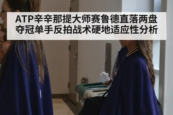 ATP辛辛那提大师赛鲁德直落两盘夺冠单手反拍战术硬地适应性分析（j9 game）