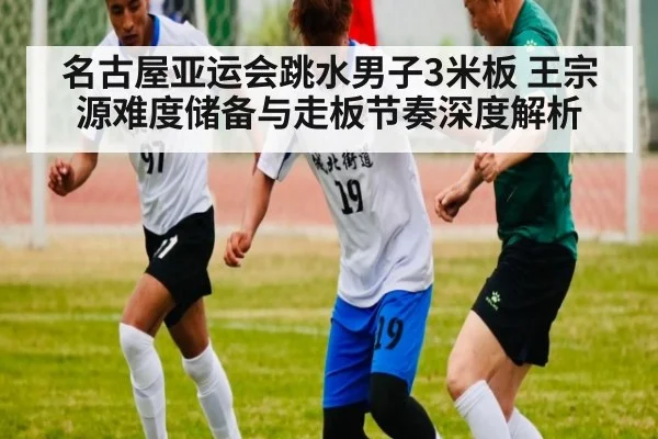 名古屋亚运会跳水男子3米板 王宗源难度储备与走板节奏深度解析（jiuyouhui）