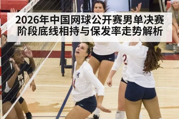 2026年中国网球公开赛男单决赛阶段底线相持与保发率走势解析（jiuyouhui）