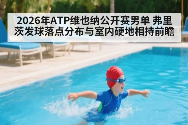 2026年ATP维也纳公开赛男单 弗里茨发球落点分布与室内硬地相持前瞻（j9 game）